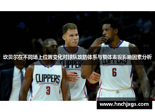 坎贝尔在不同场上位置变化对球队攻防体系与整体表现影响因素分析